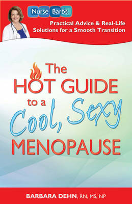 Hot Guide to a Cool, Sexy Menopause: Nurse Barb's Practical Advice and Real-Life Solutions for Making a Smooth transition to the Next Phase of Your Life