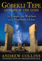 Gobekli Tepe: Genesis of the Gods: The Temple of the Watchers and the Discovery of Eden