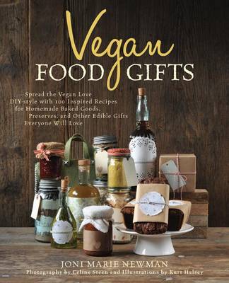 Vegan Food Gifts: Spread the Vegan Love DIY-style with More Than 100 Inspired Recipes for Homemade Baked Goods, Preserves, and Other Edible Gifts Everyone Will Love