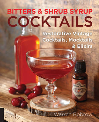 Bitters and Shrub Syrup Cocktails: Restorative Vintage Cocktails, Mocktails, and Elixirs