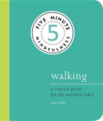 5-Minute Mindfulness: Walking: Essays and Exercises for Mindfully Moving Through the World