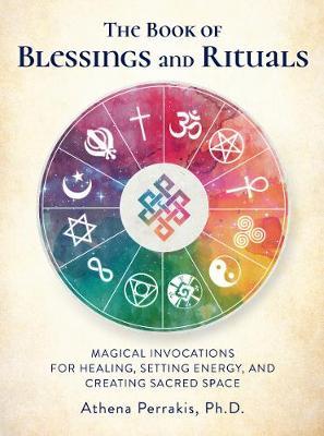 The Book of Blessings and Rituals - Magical Invocations for Healing, Setting Energy, and Creating Sacred Space