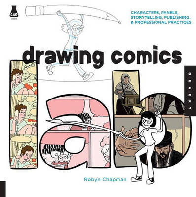 Drawing Comics Lab: Characters, Panels, Storytelling, Publishing, and Professional Practices
