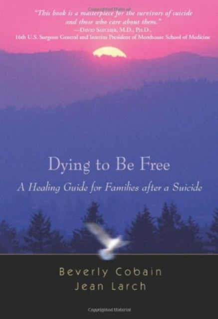 Dying to be Free: A Healing Guide for Families After a Suicide