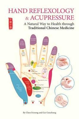 Hand Reflexology and Acupressure - A Natural Way to Health Through Traditional Chinese Medicine
