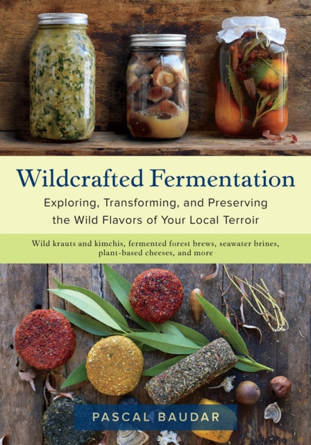 Wildcrafted Fermentation - Exploring, Transforming, and Preserving the Wild Flavors of Your Local Terroir
