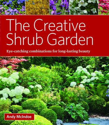 The Creative Shrub Garden: Eye-Catching Combinations That Make Shrubs the Stars of Your Garden