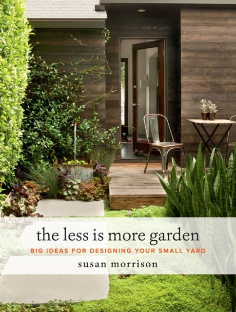 The Less Is More Garden - Big ideas for Designing Your Small Yard