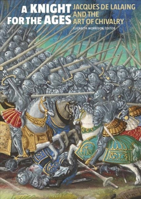 Knight for the Ages - Jacques de Lalaing and the Art of Chivalry