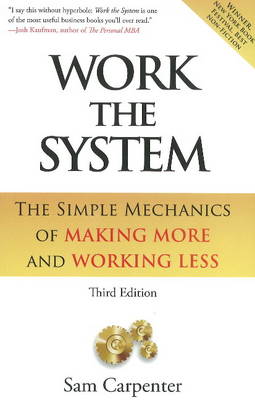 Work the System: The Simple Mechanics of Making More & Working Less
