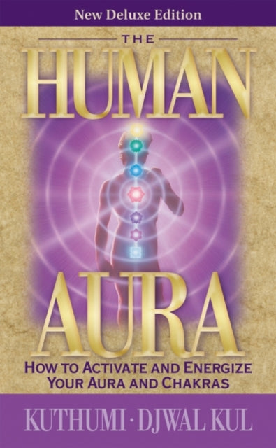 The Human Aura: How to Activate and Energize Your Aura and Chakras