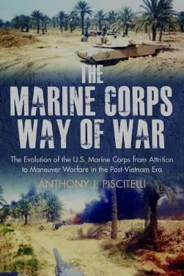 The Marine Corps Way of War - The Evolution of the U.S. Marine Corps from Attrition to Maneuver Warfare in the Post-Vietnam Era