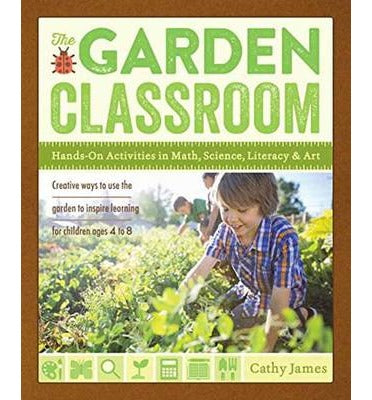 The Garden Classroom: Hands-On Activities in Math, Science, Literacy, and Art