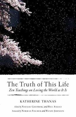 The Truth Of This Life: Zen Teachings on Loving the World as It Is