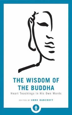 The Wisdom Of The Buddha: Heart Teachings in His Own Words