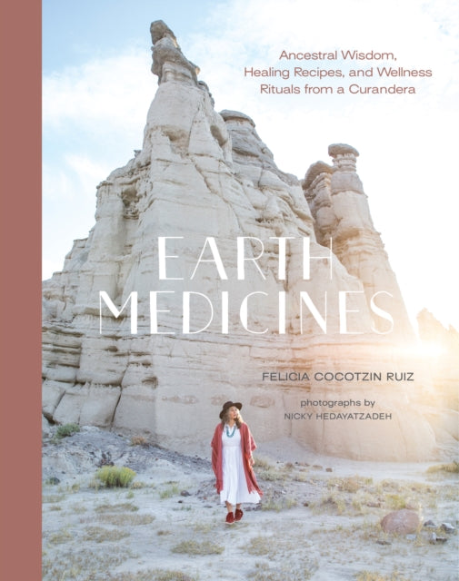 Earth Medicines - Ancestral Wisdom, Healing Recipes, and Wellness Rituals from a Curandera