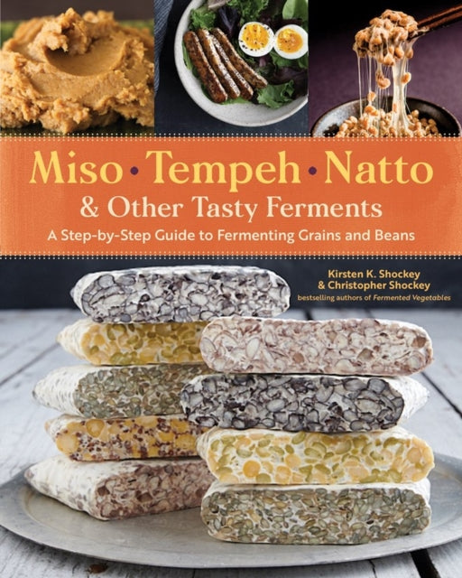 Miso, Tempeh, Natto & Other Tasty Ferments - A Step-by-Step Guide to Fermenting Grains and Beans