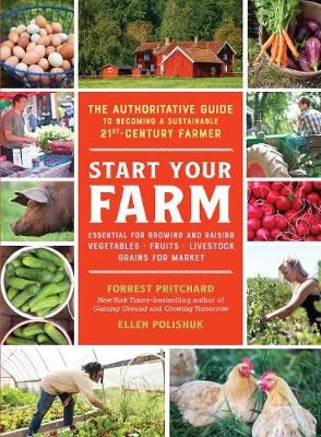 Start Your Farm - The Authoritative Guide to Becoming a Sustainable 21st Century Farmer