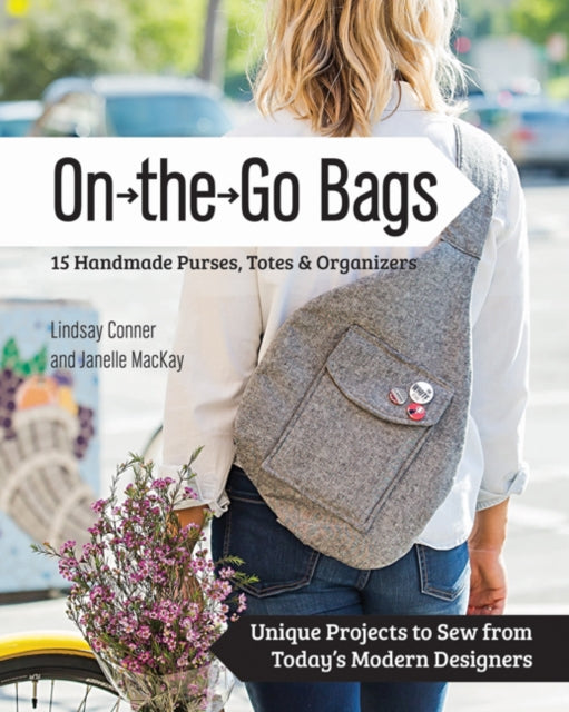 On the Go Bags - 15 Handmade Purses, Totes & Organizers: Unique Projects to Sew from Today's Modern Designers