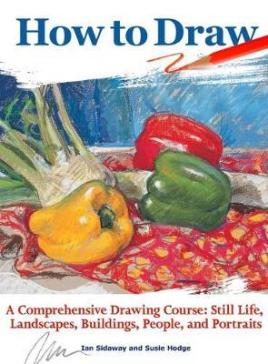 How to Draw - A Comprehensive Drawing Course: Still Life, Landscapes, Buildings, People, and Portraits