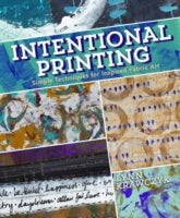 Intentional Printing: Simple Techniques for Inspired Fabric Art