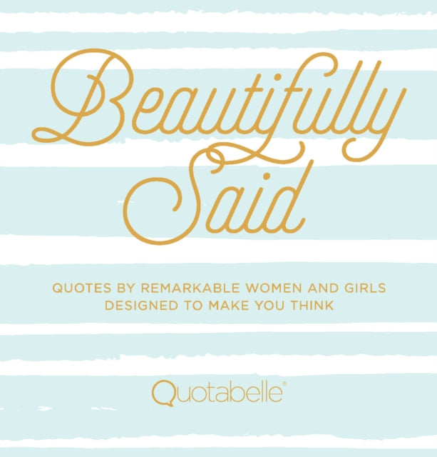 Beautifully Said: Quotes by remarkable women and girls, designed to make you think