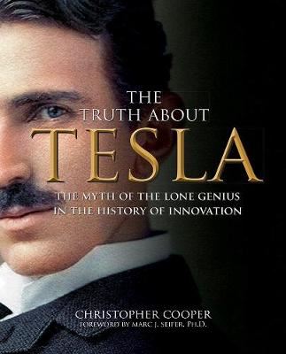 The Truth About Tesla - The Myth of the Lone Genius in the History of Innovation
