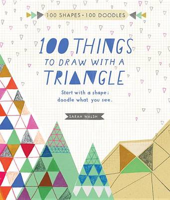 100 Things to Draw with a Triangle: Start with a Shape, Doodle What You See