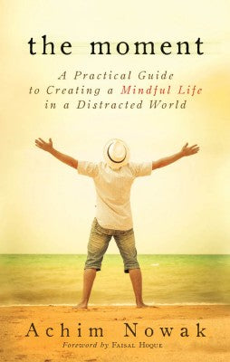 The Moment: A Practical Guide to Creatring a Mindful Life in a Distracted World
