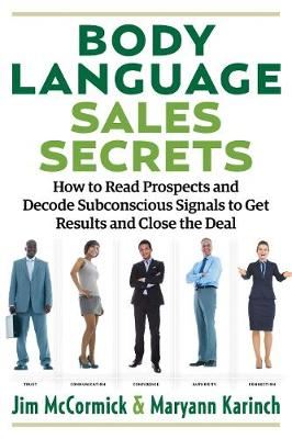 Body Language Sales Secrets - How to Read Prospects and Decode Subconscious Signals to Get Results and Close the Deal
