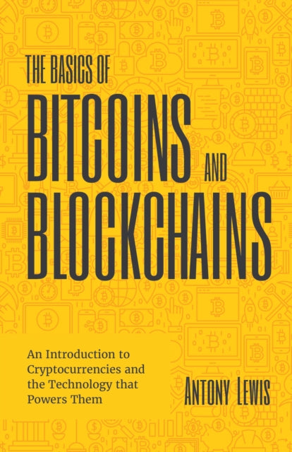 The Basics of Bitcoins and Blockchains - An Introduction to Cryptocurrencies and the Technology that Powers Them