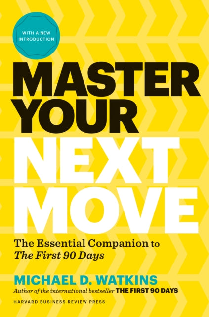 Master Your Next Move - Proven Strategies for Navigating the First 90 Days - and Beyond