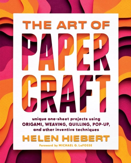 Art of Papercraft: Unique One-Sheet Projects Using Origami, Weaving, Quilling, Pop-Up and Other Inventive Techniques