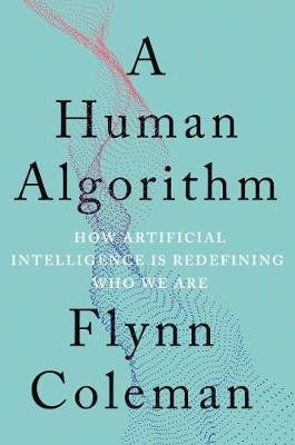 Human Algorithm - How Artificial Intelligence Is Redefining Who We Are