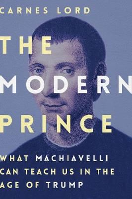 The Modern Prince - What Machiavelli Can Teach Us in the Age of Trump