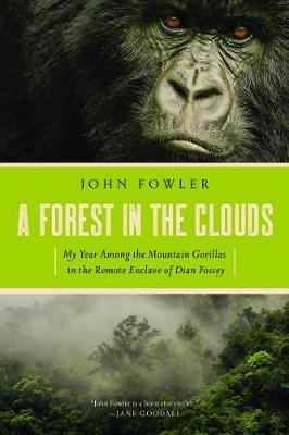 A Forest in the Clouds - My Year Among the Mountain Gorillas in the Remote Enclave of Dian Fossey
