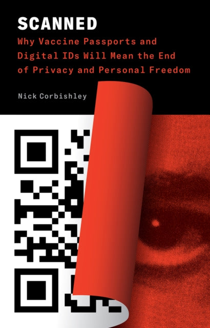 Scanned - Why Vaccine Passports and Digital IDs Will Mean the End of Privacy and Personal Freedom