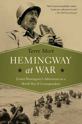 Hemingway at War - Ernest Hemingway`s Adventures as a World War II Correspondent