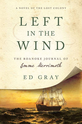 Left in the Wind - A Novel of the Lost Colony: The Roanoke Journal of Emme Merrimoth