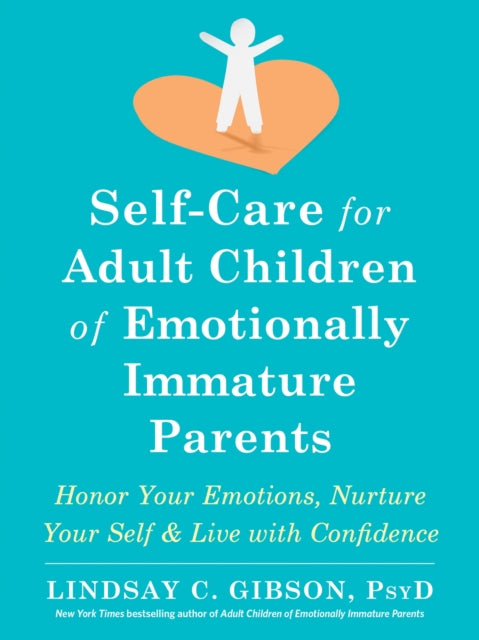 Self-Care for Adult Children of Emotionally Immature Parents - Daily Practices to Honor Your Emotions and Live with Confidence