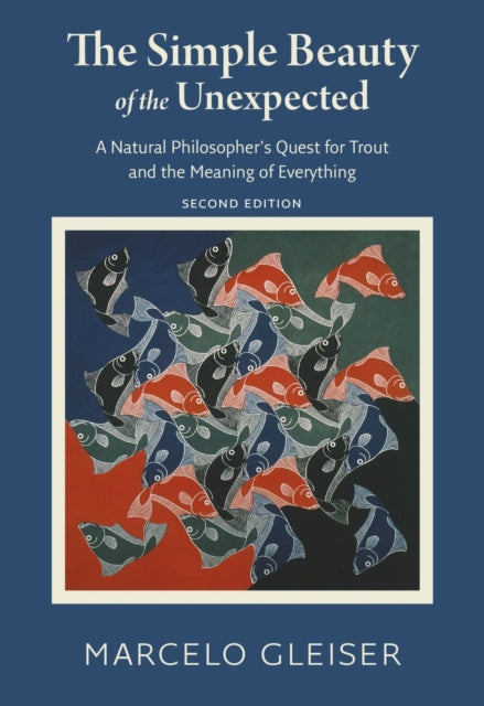 Simple Beauty of the Unexpected - A Natural Philosopher's Quest for Trout and the Meaning of Everything
