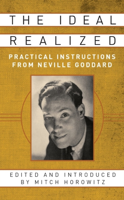 The Ideal Realized - Practical Instructions From Neville Goddard