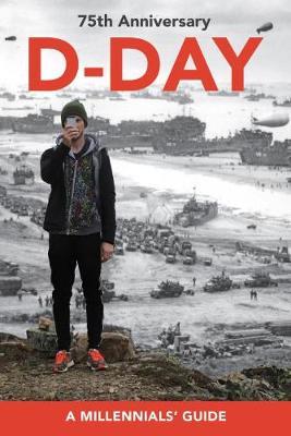 D-Day, 75th Anniversary - A Millennials' Guide