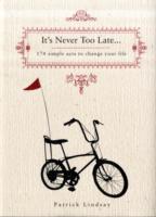 It's Never Too Late: 174 Simple Acts to Change Your Life