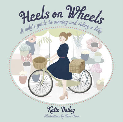 Heels on Wheels: A Lady's Guide to Owning and Riding a Bike