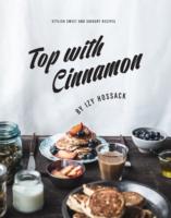 Top With Cinnamon: Stylish Sweet and Savoury Recipes