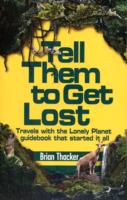 Tell Them to Get Lost: Travels with Lonely Planet's First Guidebook