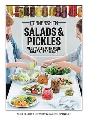 Cornersmith: Salads and Pickles - Eat with the seasons: vegetables with more taste, less waste