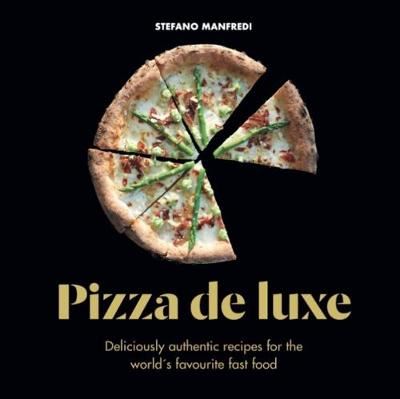Pizza De Luxe - Deliciously authentic recipes for the world's favourite fast food