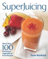 Superjuicing: More Than 100 Nutritious Vegetable & Fruit Recipes